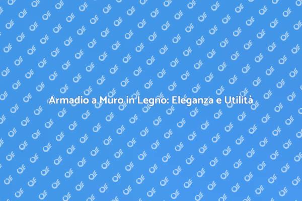 Armadi a Muro: Funzionalità e Design Unico