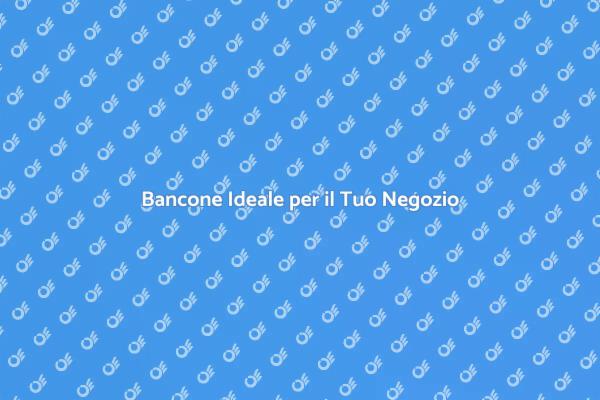 Il Bancone Perfetto per il Tuo Negozio