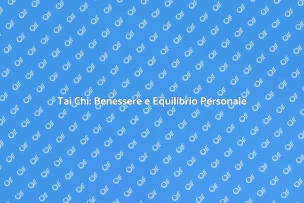 Tai Chi: Un Viaggio Verso il Benessere