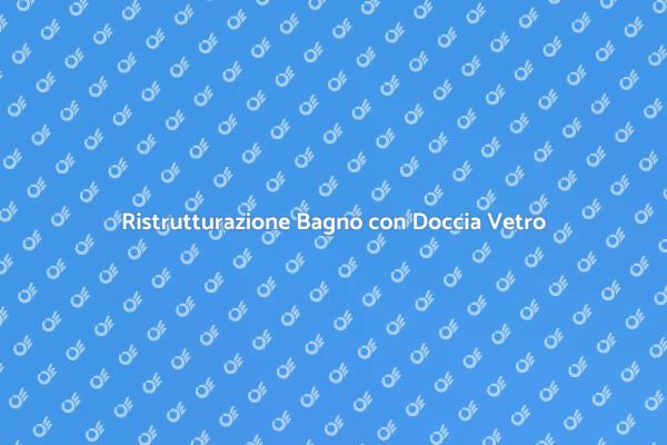 Installazione Doccia con Vetro Temprato