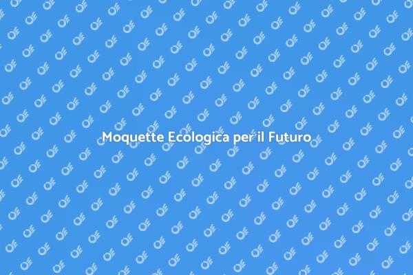Sostenibilità con la Moquette Innovativa
