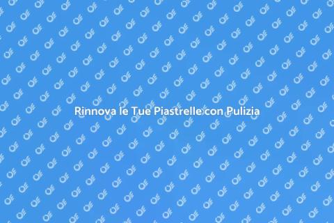 Pulizia Professionale delle Piastrelle