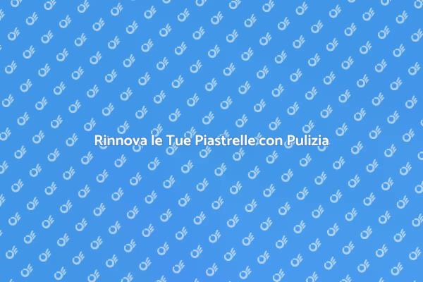 Rendi le Tue Piastrelle Splendenti