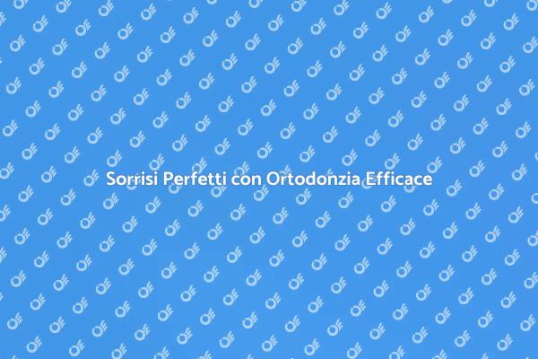 Il Tuo Sorriso Merita Ortodonzia!