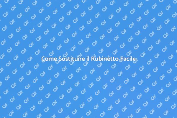 Sostituzione Rubinetto: Facile e Veloce