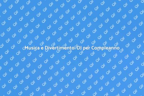 DJ per Festa di Compleanno Indimenticabile