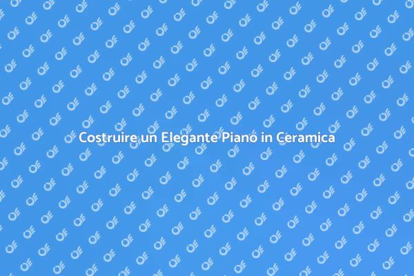 Costruisci il Tuo Piano in Ceramica