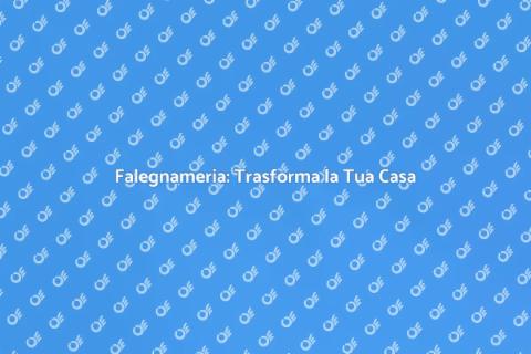 Falegnameria: Arte per la Tua Casa