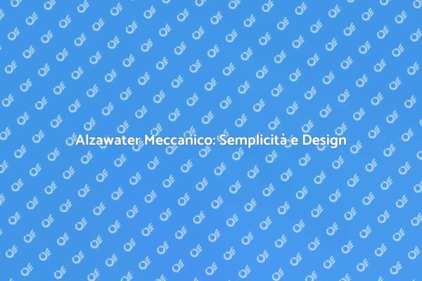 Alzawater Meccanico: Praticità Quotidiana