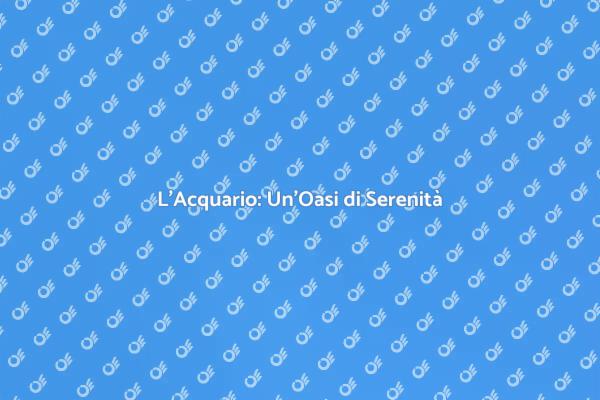 L'Acquario: Il Tuo Spazio di Serenità
