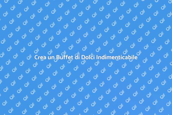 Trasforma il Tuo Buffet di Dolci