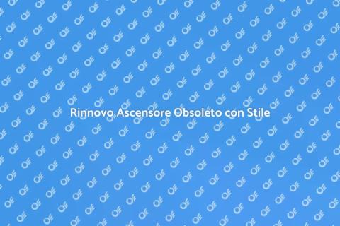 Modernizzazione Ascensore Obsoleto