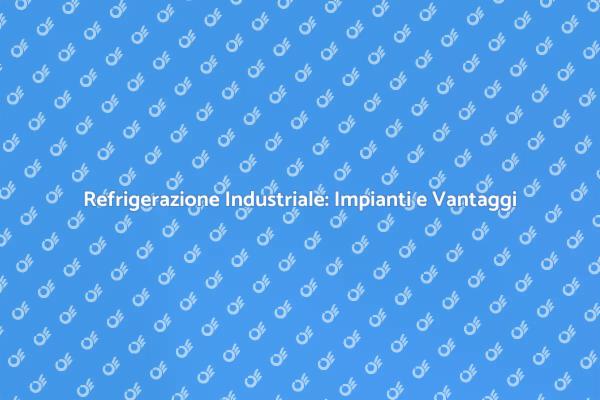 L'importanza dell'Impianto Frigorifero
