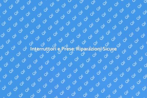 Riparazione Interruttori e Prese Danneggiate