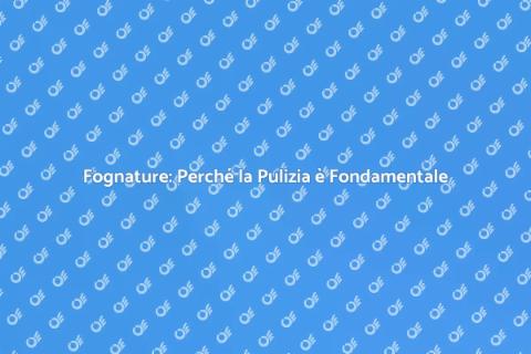 Pulizia Fognature: Investimento Necessario