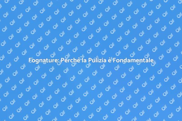 Fognature: Investi nella Pulizia Preventiva