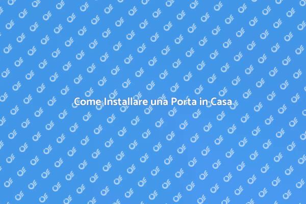 Installazione Porte: Tutto Quello che Devi Sapere