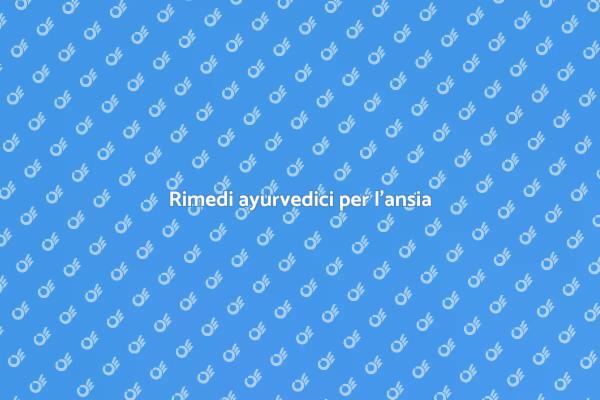Ayurveda: Soluzioni per l'ansia