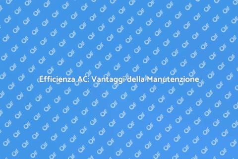 Manutenzione AC: Risparmia e Comfort