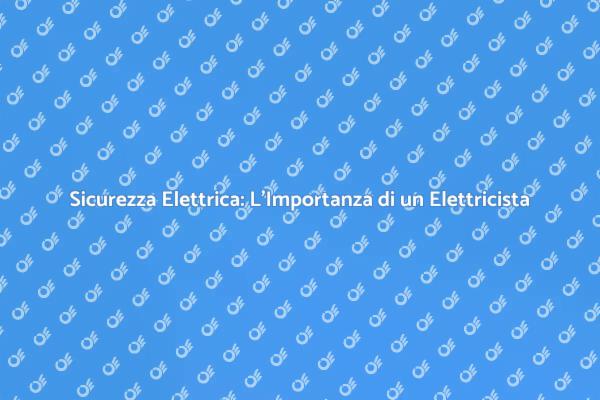 Sicurezza e Comfort con un Elettricista
