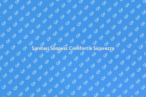 Comfort e Sicurezza con Sanitari Sospesi