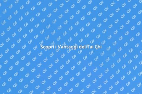 Tai Chi: Benessere e Armonia