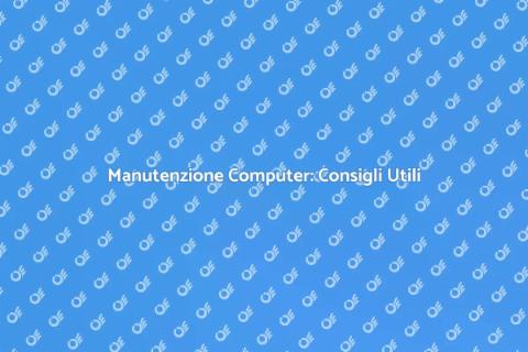 Manutenzione Computer: Guida Essenziale