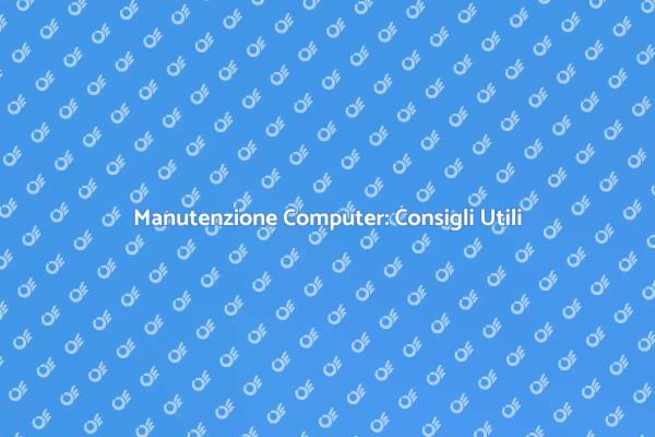Manutenzione Computer: Ecco Come Farla