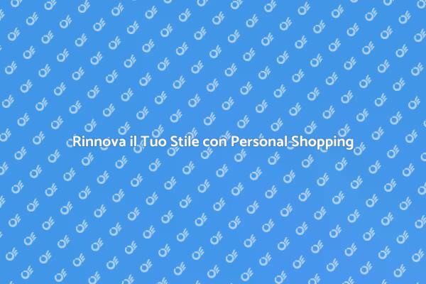 Riscopri il Tuo Look con Personal Shopping