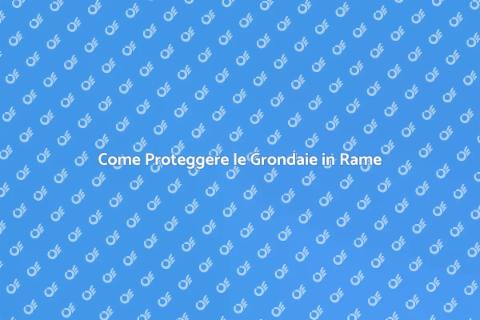 Grondaie in Rame: Protezione dalla Corrosione