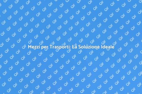 Affitto Mezzi per Trasporti Commerciali