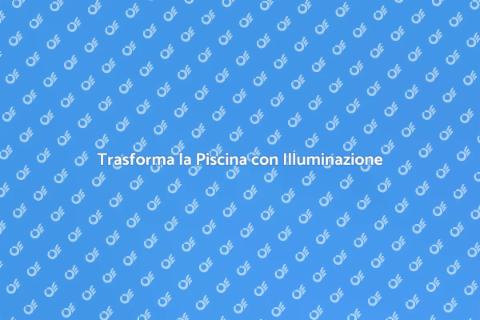 Illuminazione Magica per Piscina