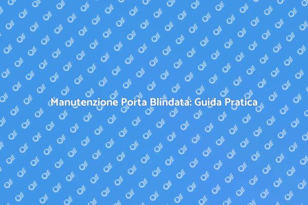 Come Mantenere una Porta Blindata Sicura
