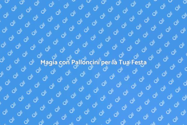 Rendi Unica La Tua Festa con Palloncini