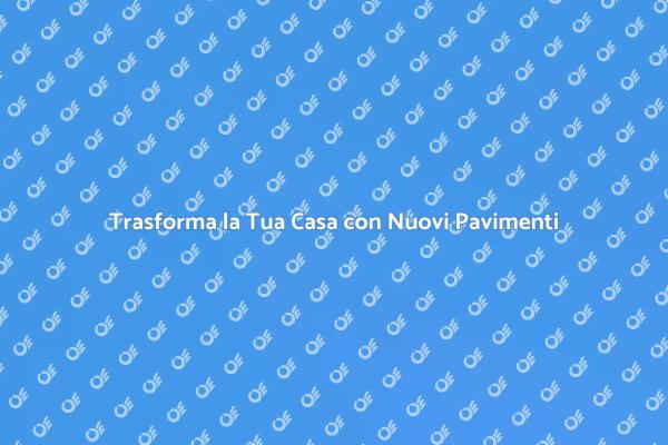 Ristruttura con Nuovi Pavimenti Eleganti