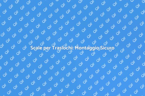 Montaggio Sicuro di Scale per Traslochi