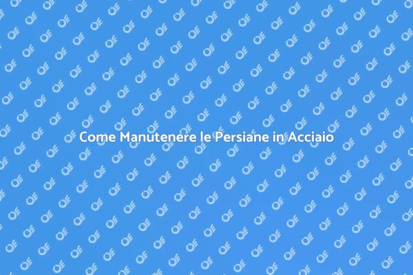 Manutenzione Efficiente delle Persiane in Acciaio