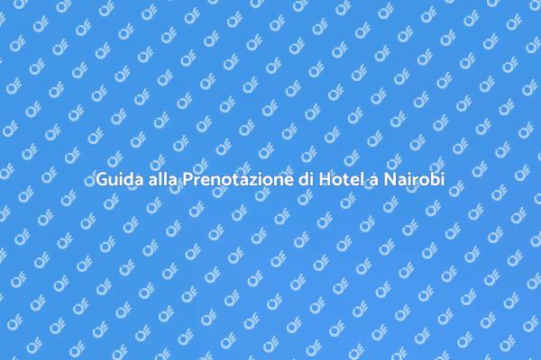 Prenotazione Hotel a Nairobi Semplificata