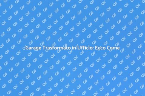 Ristrutturare Garage in Ufficio Funzionale