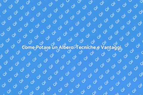 Potatura Alberi: Guida Completa e Pratica