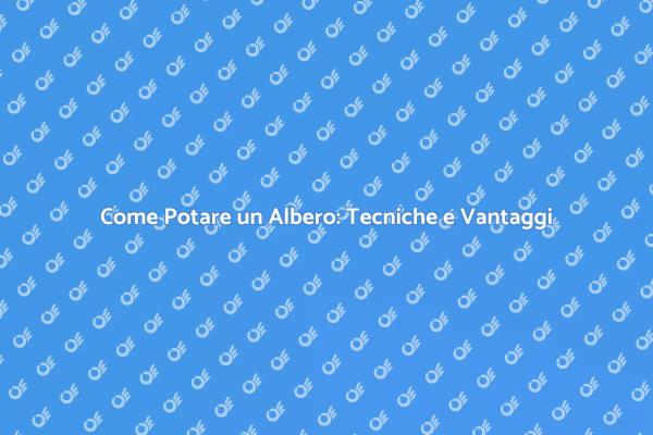 Potatura Alberi: Tecniche e Benefici