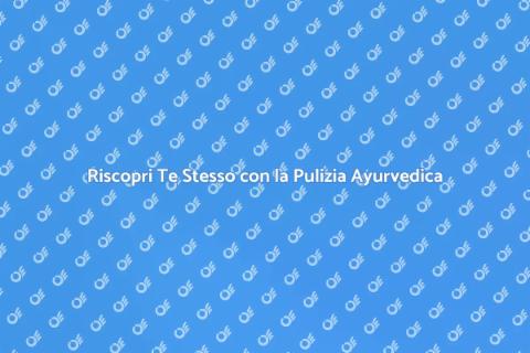 Pulizia Ayurvedica: Benessere e Armonia