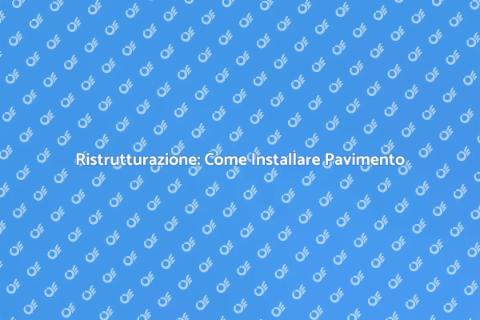 Installare Pavimento: Guida Pratica