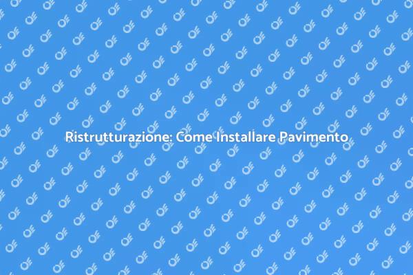 Installazione Pavimento: Ecco Come Fare