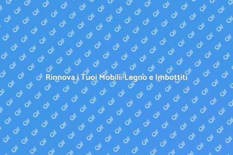 Rinnova Mobili in Legno e Imbottiti