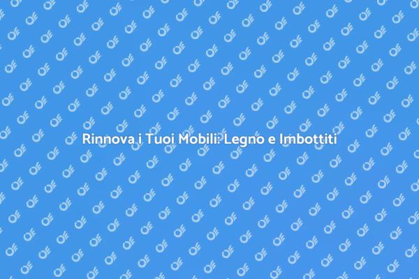 Riscopri il Tuo Stile con Mobili Rinnovati