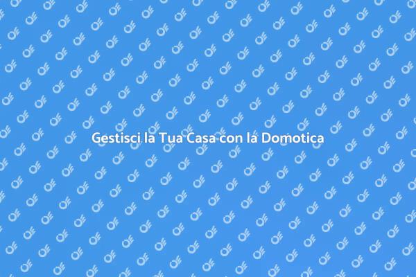 Domotica: Il Futuro della Tua Casa