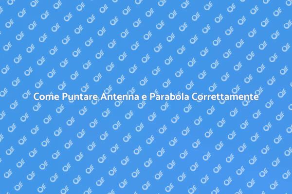 Guida al Puntamento di Antenne e Parabole