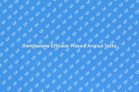 Installare una Presa d'Aria sul Tetto