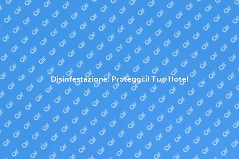 Disinfestazione Alberghi: Sicurezza Ospiti
